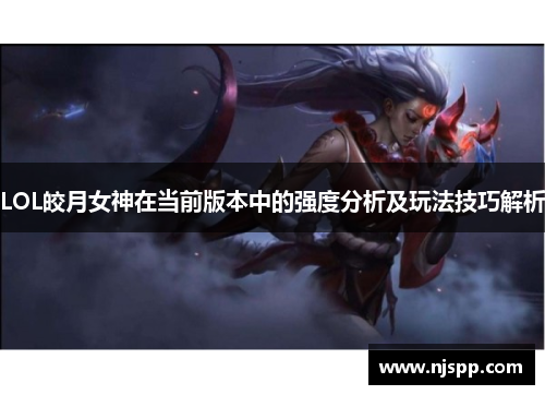 LOL皎月女神在当前版本中的强度分析及玩法技巧解析